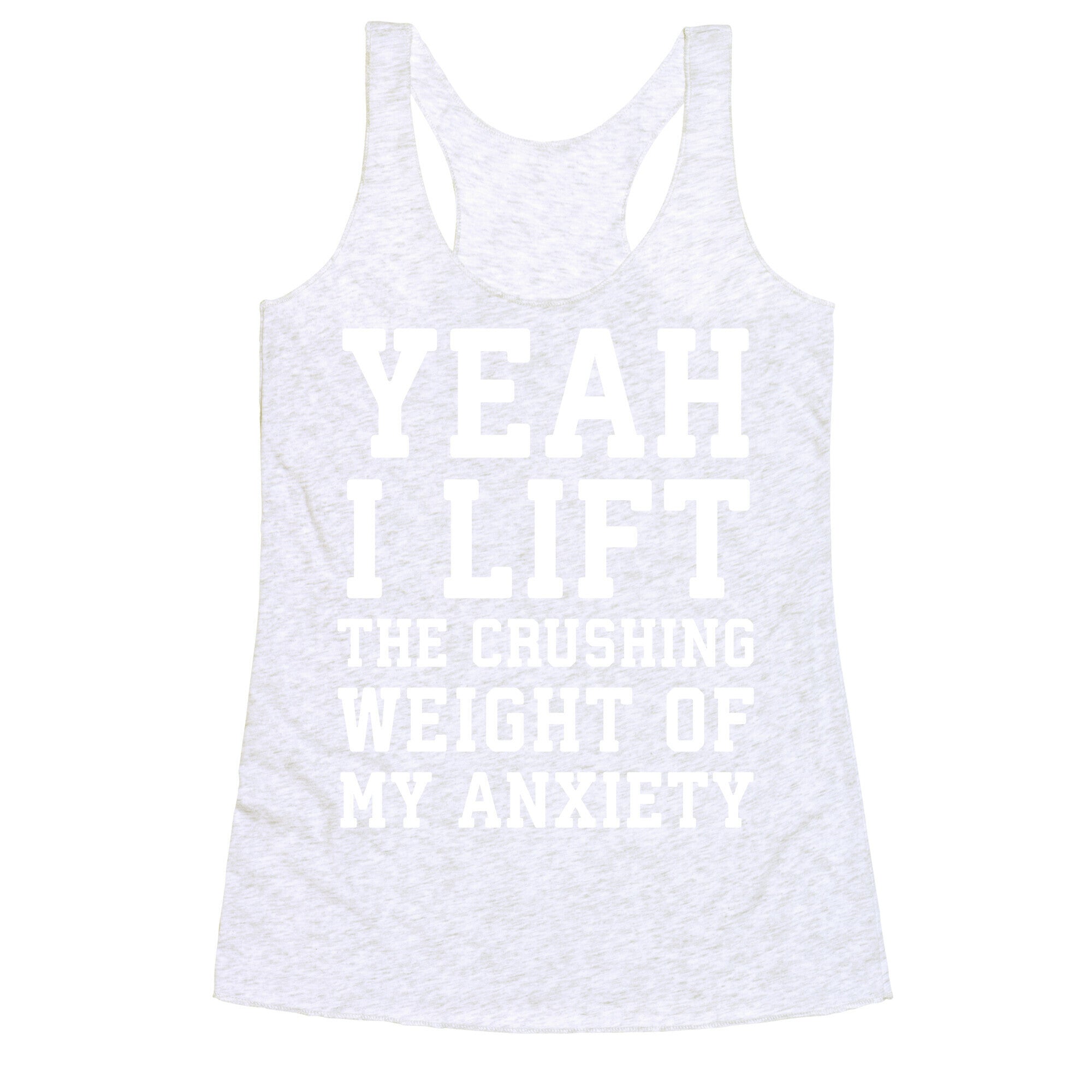 Yeah I Lift, The Crushing Weight Of My Anxiety Racerback Tank
